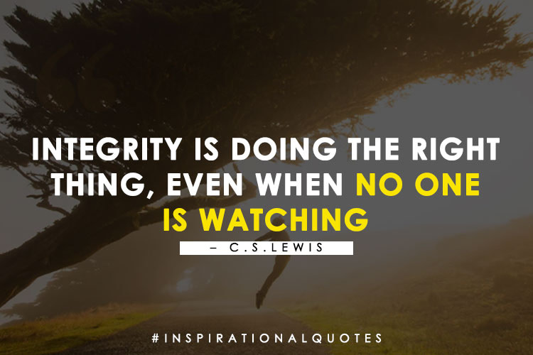 Integrity is doing the right thing, even when no one is watching. - C.S. Lewis